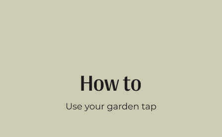 How to: Use your garden tap